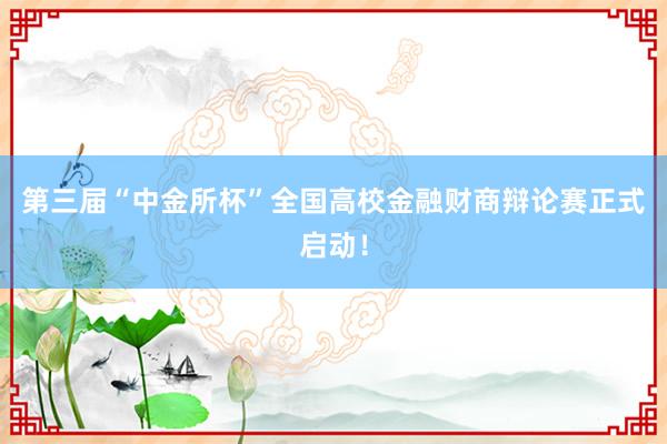 第三届“中金所杯”全国高校金融财商辩论赛正式启动！