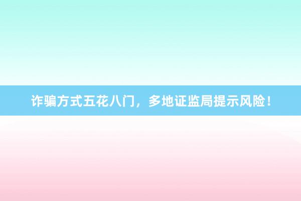 诈骗方式五花八门，多地证监局提示风险！