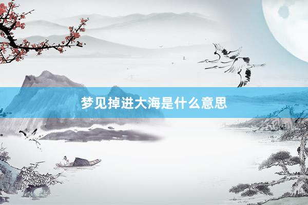 梦见掉进大海是什么意思