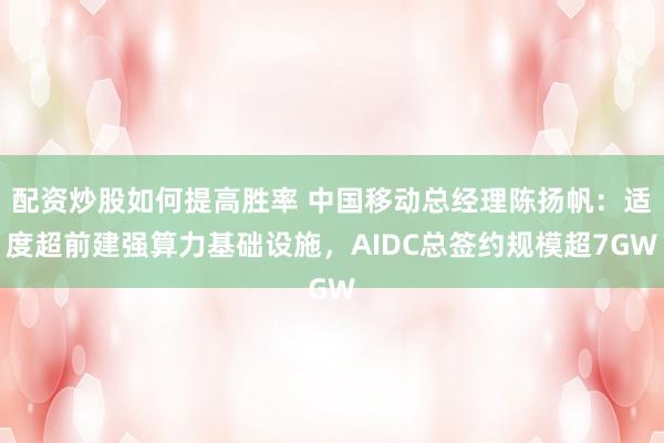 配资炒股如何提高胜率 中国移动总经理陈扬帆：适度超前建强算力基础设施，AIDC总签约规模超7GW
