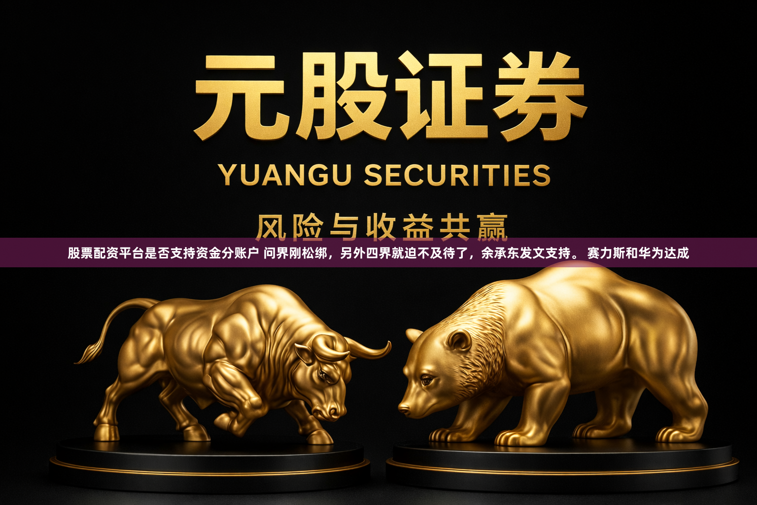股票配资平台是否支持资金分账户 问界刚松绑,另外四界就迫不及待了,余承东发文支持。 赛力斯和华为达成